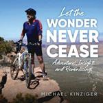 Let The Wonder Never Cease: Adventures, Insights and Reminiscings
