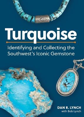 Turquoise: Identifying and Collecting the Southwest's Iconic Gemstone - Dan R. Lynch,Bob Lynch - cover