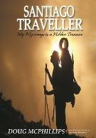 Santiago Traveller: My Pilgrimage to a Hidden Treasure - Douglas McPhillips - cover