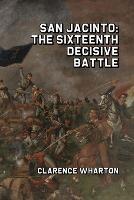 San Jacinto: The Sixteenth Decisive Battle - Clarence Wharton - cover