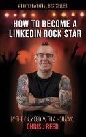 Libro in inglese How to Become a LinkedIn Rock Star: By the Only CEO with a Mohawk, Chris J Reed  - Chris J Reed
