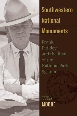 Southwestern National Monuments: Frank Pinkley and the Rise of the National Park System - Will Moore - cover