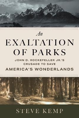 An Exaltation of Parks: John D. Rockefeller Jr.'s Crusade to Save America's Wonderlands - Steve Kemp - cover