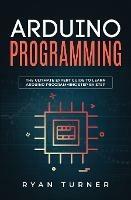 Arduino Programming: The Ultimate Expert Guide to Learn Arduino Programming Step by Step - Ryan Turner - cover