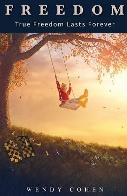 Freedom: True Freedom Lasts Forever - Wendy Cohen - cover
