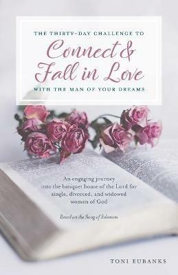 The Thirty-Day Challenge to Connect & Fall in Love with the Man of Your Dreams: An engaging journey into the banquet house of the Lord for single, divorced, and widowed women of God - Toni Eubanks - cover