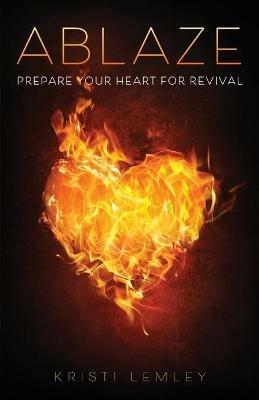 Ablaze: Prepare Your Heart for Revival - Kristi Lemley - cover