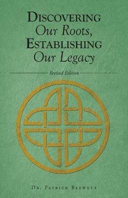 Discovering Our Roots, Establishing Our Legacy - Patrick Blewett - cover