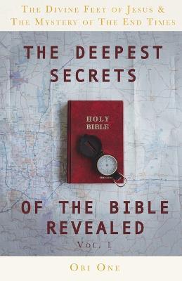 The Deepest Secrets of the Bible Revealed: The Divine Feet of Jesus & The Mystery of the End Times - Obi One - cover