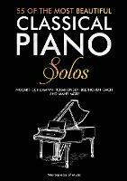 55 Of The Most Beautiful Classical Piano Solos: Bach, Beethoven, Chopin, Debussy, Handel, Mozart, Satie, Schubert, Tchaikovsky and more Classical Piano Book Classical Piano Sheet Music - cover