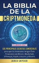 La Biblia de la Criptomoneda: 3 Libros en 1: Los Principales Secretos Comerciales para que los Inversores tengan Exito Financiero con Bitcoin, Blockchain Ethereum, Ripple Litecoin y todas las Altcoins