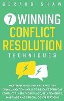 7 Winning Conflict Resolution Techniques: Master Nonviolent and Effective Communication Skills to Resolve Everyday Conflicts in the Workplace, Relationships, Marriage and Crucial Conversations - Gerard Shaw - cover