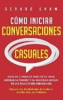 Cómo iniciar conversaciones casuales: Guía de consejos prácticos para superar la timidez y la ansiedad social de las relaciones personales. Mejora tus habilidades sociales y confía más en ti mismo