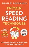 Proven Speed Reading Techniques: Read More Than 300 Pages in 1 Hour. A Guide for Beginners on How to Read Faster With Comprehension (Includes Advanced Learning Exercises) - John R Torrance - cover