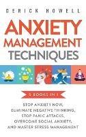 Anxiety Management Techniques 5 Books in 1: Stop Anxiety Now, Eliminate Negative Thinking, Stop Panic Attacks, Overcome Social Anxiety, Master Stress Management - Derick Howell - cover