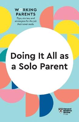Doing It All as a Solo Parent (HBR Working Parents Series) - Harvard Business Review,Daisy Dowling,Brigid Schulte - cover