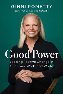 Good Power: Leading Positive Change in Our Lives, Work, and World - Ginni Rometty - cover