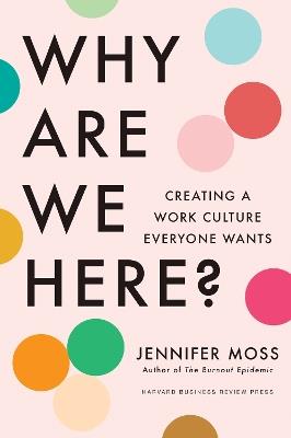 Why Are We Here?: Creating a Work Culture Everyone Wants - Jennifer Moss - cover