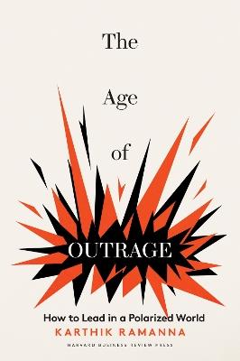 The Age of Outrage: How to Lead in a Polarized World - Karthik Ramanna - cover