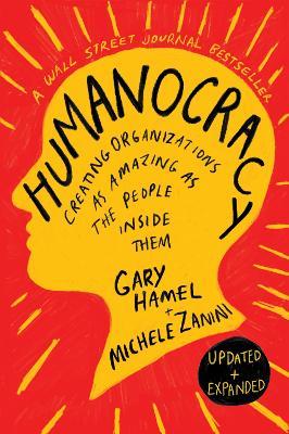 Humanocracy, Updated and Expanded: Creating Organizations as Amazing as the People Inside Them - Gary Hamel,Michele Zanini - cover