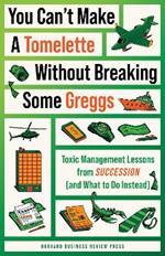 You Can't Make a Tomelette without Breaking Some Greggs: Toxic Management Lessons from 