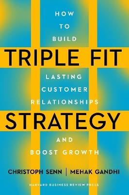 Triple Fit Strategy: How to Build Lasting Customer Relationships and Boost Growth - Christoph Senn,Mehak Gandhi - cover