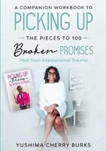 A Companion Workbook to Picking up the Pieces to 100 Broken Promises: Heal from Interpersonal Trauma