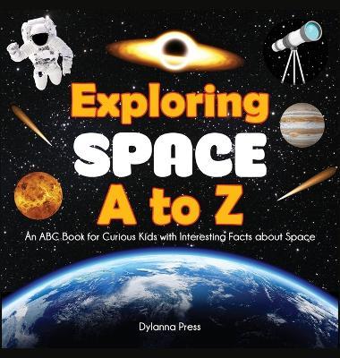 Exploring Space A to Z: An ABC Book for Curious Kids with Interesting Facts About Space - Dylanna Press - cover