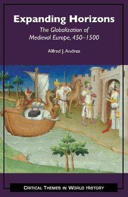 Expanding Horizons: The Globalization of Medieval Europe, 4501500 - Alfred J. Andrea - cover