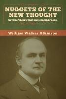 Nuggets of the New Thought: Several Things That Have Helped People - William Walker Atkinson - cover