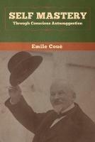 Self Mastery Through Conscious Autosuggestion - Emile Coue - cover