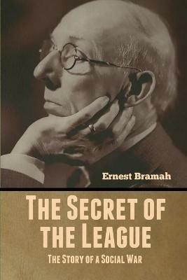 The Secret of the League: The Story of a Social War - Ernest Bramah - cover
