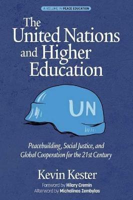 The United Nations and Higher Education: Peacebuilding, Social Justice and Global Cooperation for the 21st Century - Kevin Kester - cover
