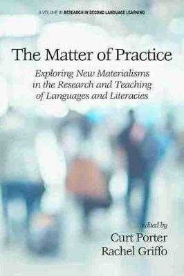 The Matter of Practice: Exploring New Materialisms in the Research and Teaching of Languages and Literacies - cover