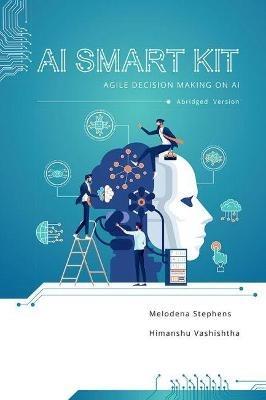 AI Smart Kit: Agile Decision-Making on AI (Abridged Version) - Melodena Stephens,Himanshu Vashishtha - cover