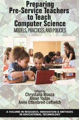 Preparing Pre-Service Teachers to Teach Computer Science: Models, Practices, and Policies - cover