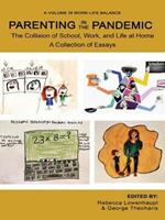 Parenting in the Pandemic: The Collision of School, Work, and Life at Home A Collection of Essays
