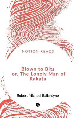 Blown to Bits or, The Lonely Man of Rakata - Robert Michael Ballantyne - cover