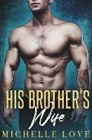 His Brother's Wife: A Billionaire Romance - Michelle Love - cover