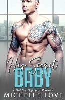 His Secret baby: A Bad Boy Billionaire Romance. - Michelle Love - cover