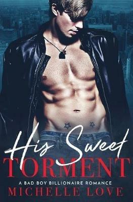 His Sweet Torment: A Bad Boy Billionaire Romance - Michelle Love - cover