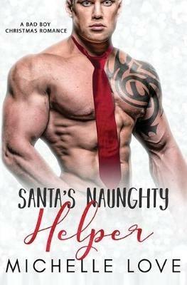 Santa's Naughty Helper: A Bad Boy Christmas Romance - Michelle Love - cover