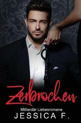 Zerbrochen: Milliardar Liebesromane - Jessica F - cover