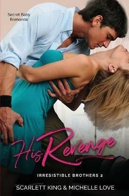 His Revenge: Secret Baby Romance - Scarlett King,Michelle Love - cover