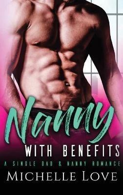 Nanny with Benefits: A Single Dad & Nanny Romance - Michelle Love - cover