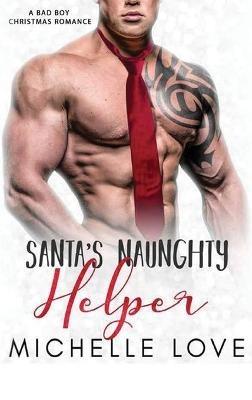 Santa's Naughty Helper: A Bad Boy Christmas Romance - Michelle Love - cover