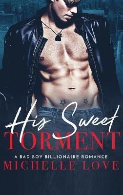 His Sweet Torment: A Bad Boy Billionaire Romance - Michelle Love - cover