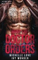 What the Doctor Orders: A Single Daddy Doctor Romance - Michelle Love,Ivy Wonder - cover