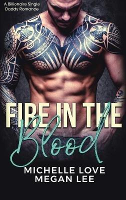 Fire in the Blood: A Billionaire Single Daddy Romance - Michelle Love,Megan Lee - cover