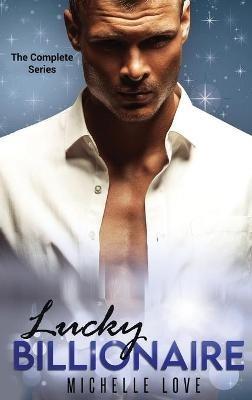 Lucky Billionaire Complete Series: An Alpha Billionaire Romance - Michelle Love - cover